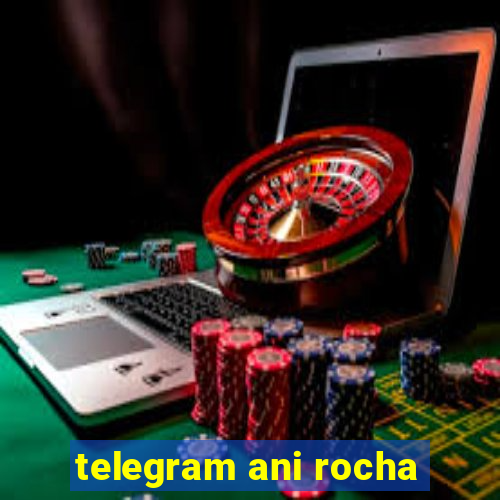 telegram ani rocha